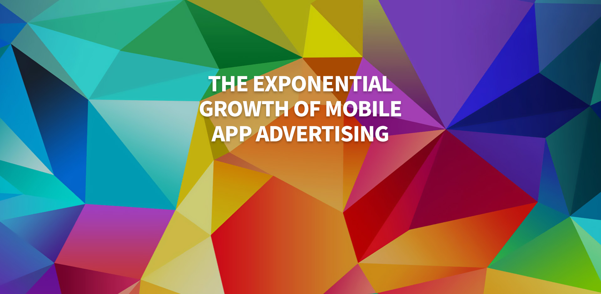 The Exponential Growth Of Mobile App Advertising