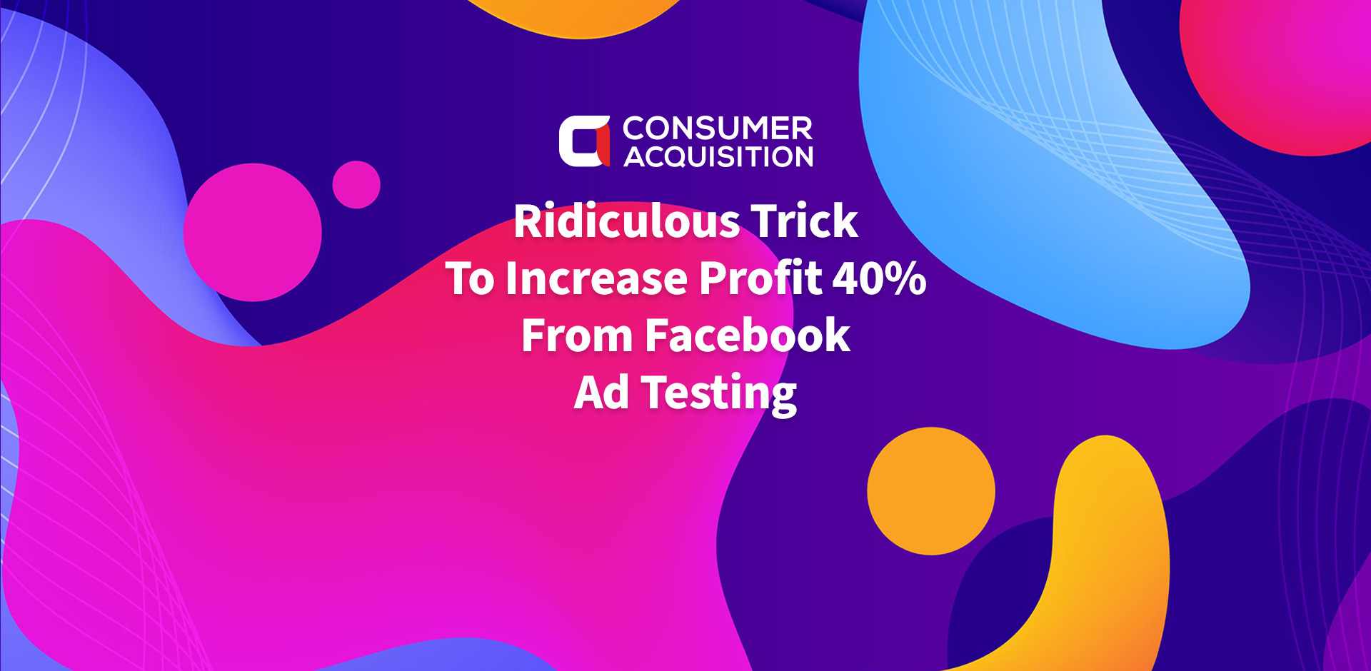 Ridiculous Trick To Increase Profit 40% From Facebook Ad Testing