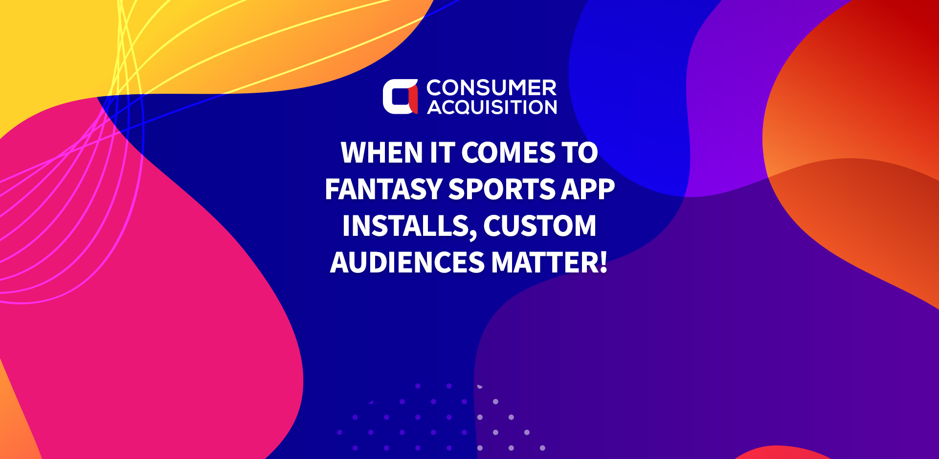 When it comes to Fantasy Sports App Installs, Custom Audiences Matter!