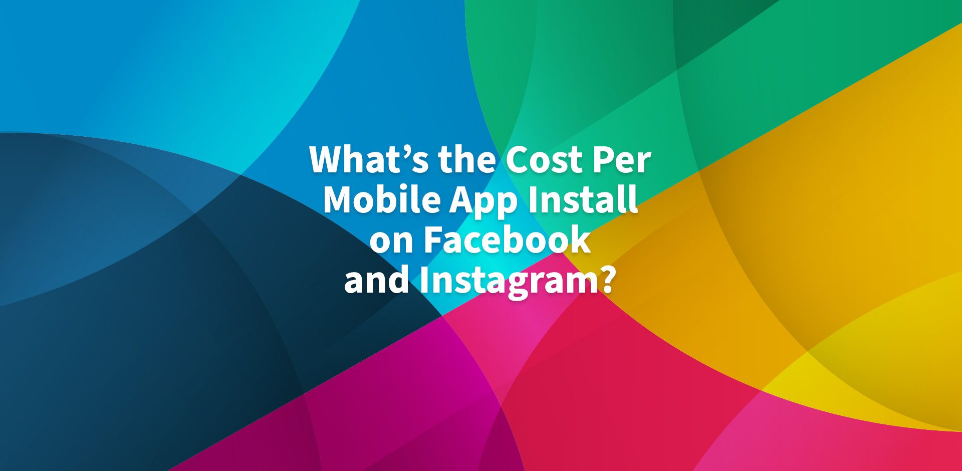 What’s the Cost Per Mobile App Install on Facebook and Instagram?