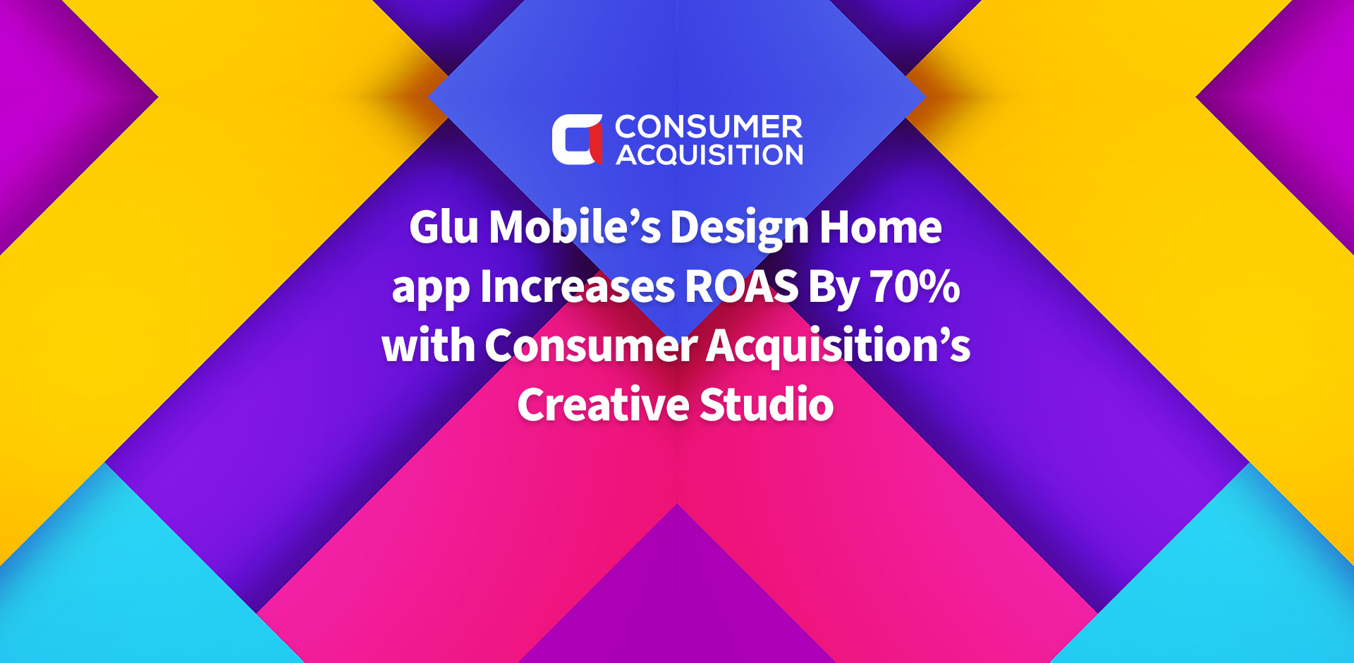Glu Mobile’s’ Design Home app Increases ROAS By 70% with Consumer Acquisition’s Creative Studio