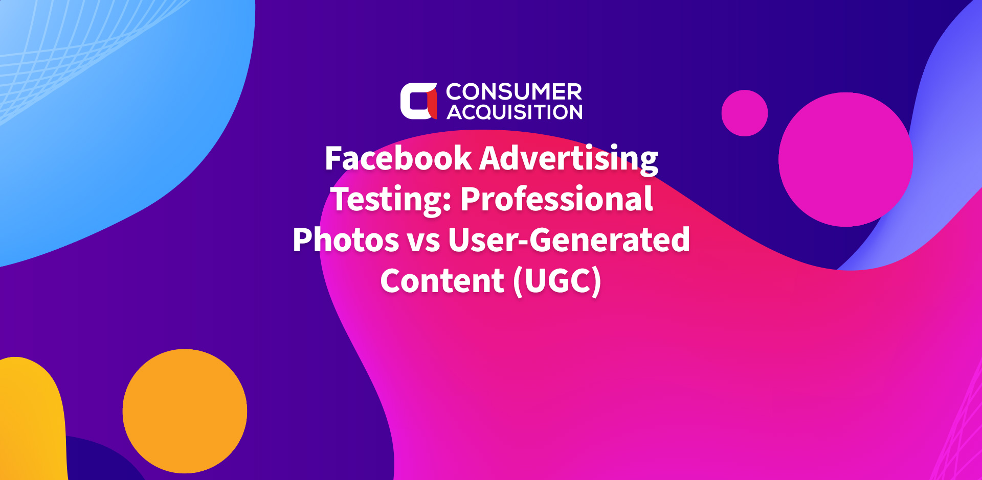 Facebook Advertising Testing: Professional Photos vs User-Generated Content (UGC)