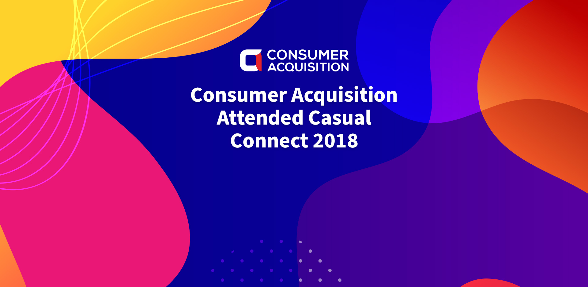 Consumer Acquisition Attended Casual Connect 2018