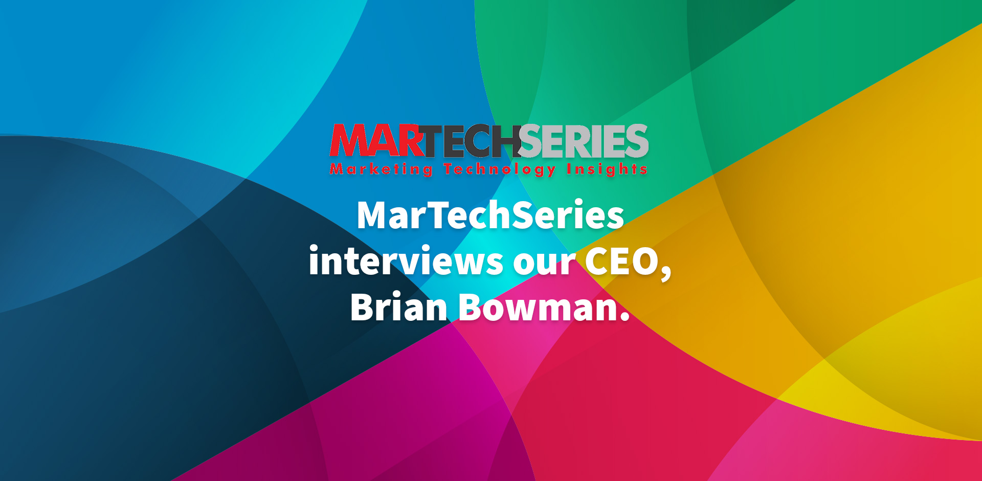 MarTechSeries interviews our CEO, Brian Bowman.
