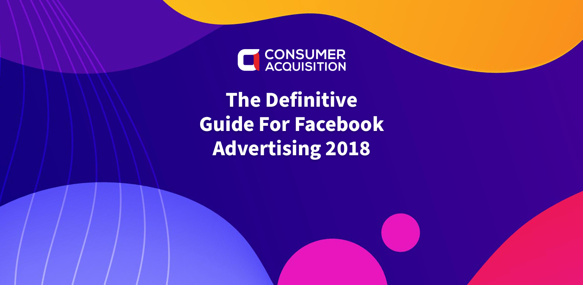 The Definitive Guide For Facebook Advertising 2018