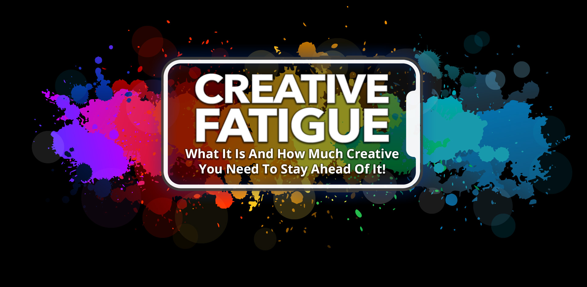 Creative Fatigue: What Is It And How Much Creative You Need To Stay Ahead of It