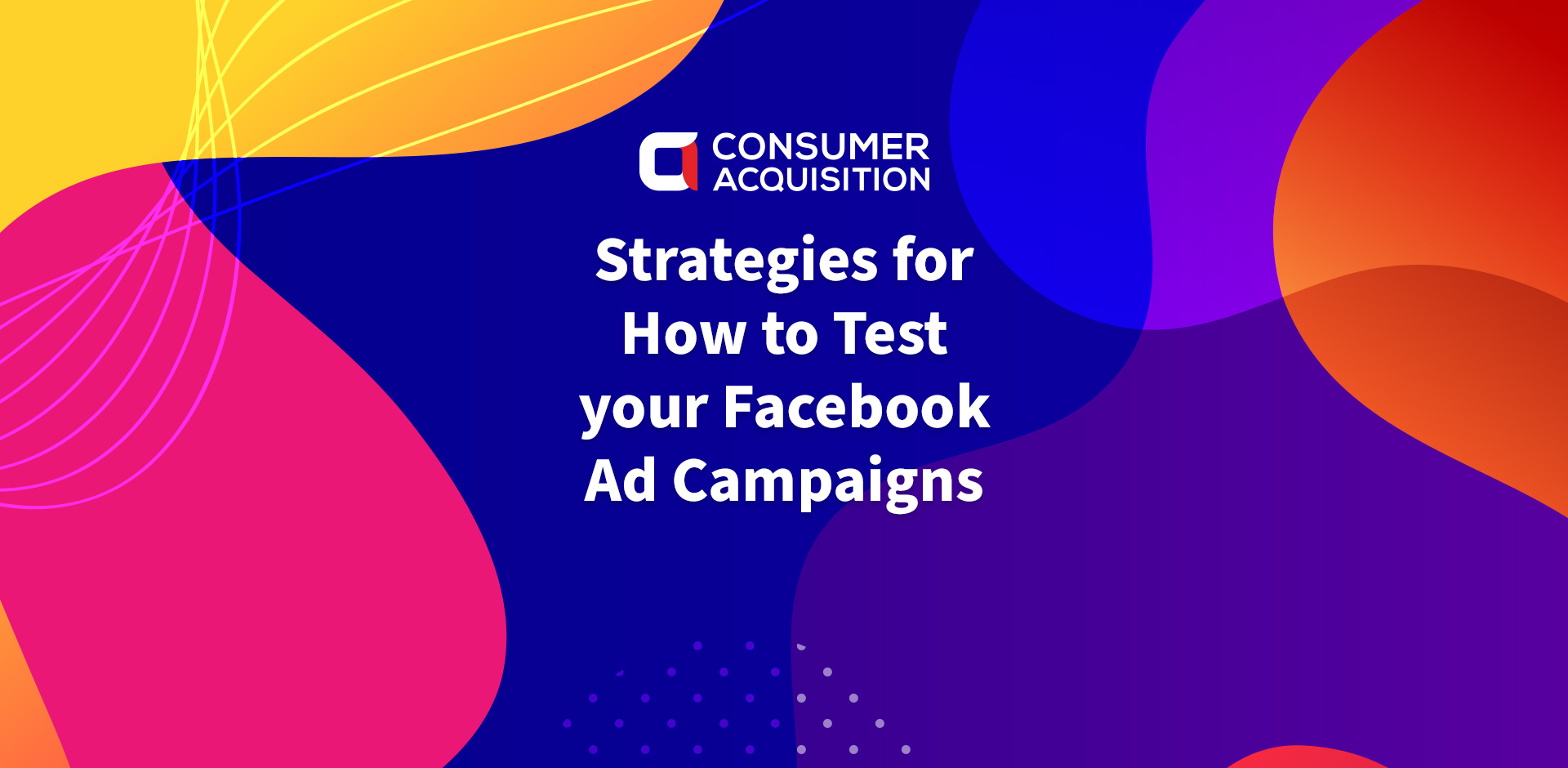 Strategies for How to Test your Facebook Ad Campaigns