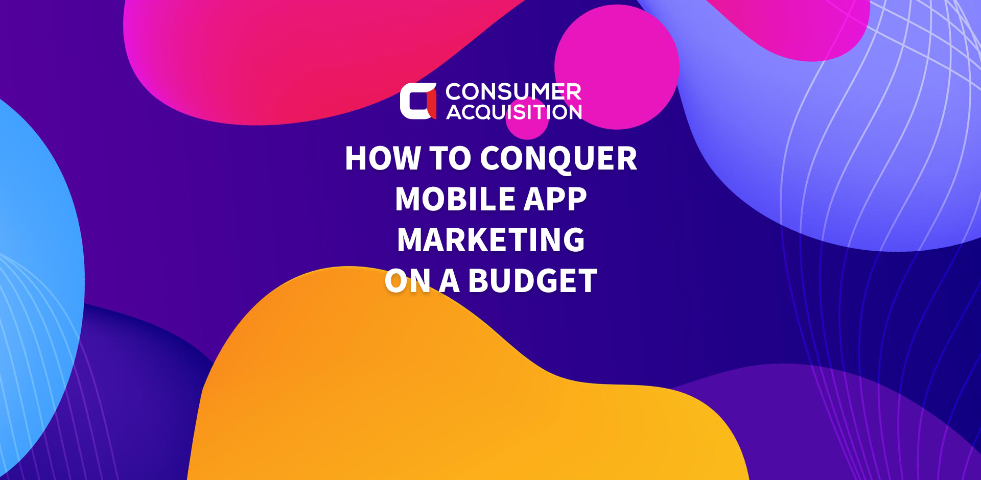 How to Conquer Mobile App Marketing on a Budget