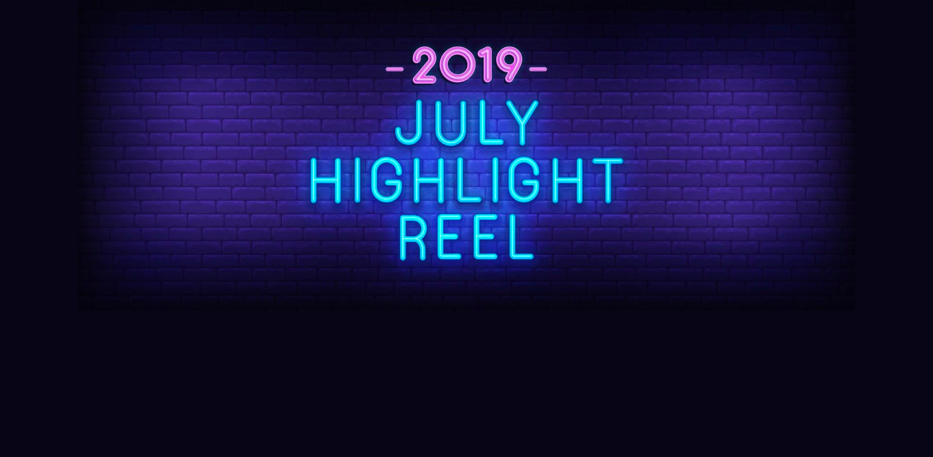 2019 July Highlight Reel