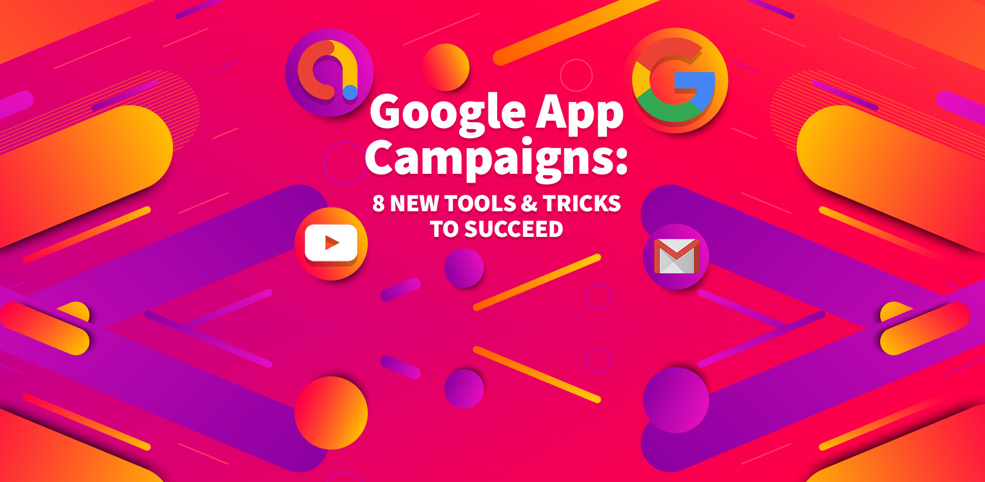 Google App Campaigns: 8 New Tools & Tricks You Need to Succeed