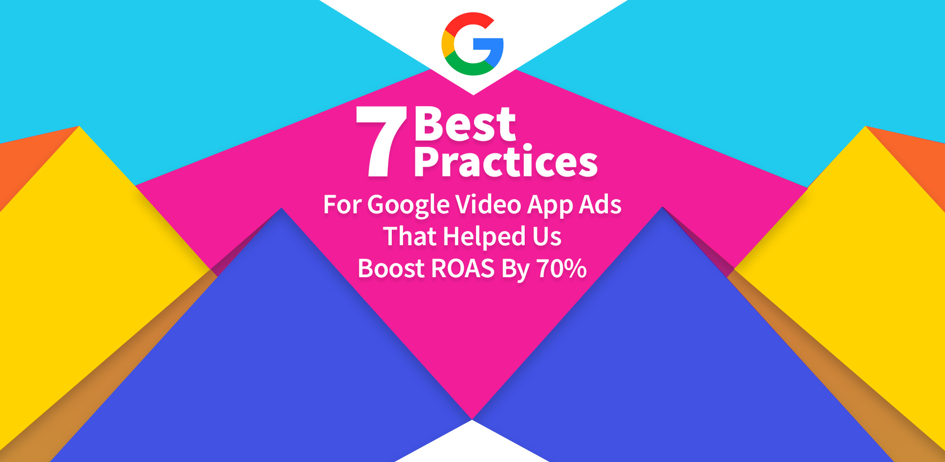 7 Best Practices for Google Video App Ads That Helped Us Boost ROAS By 70% *