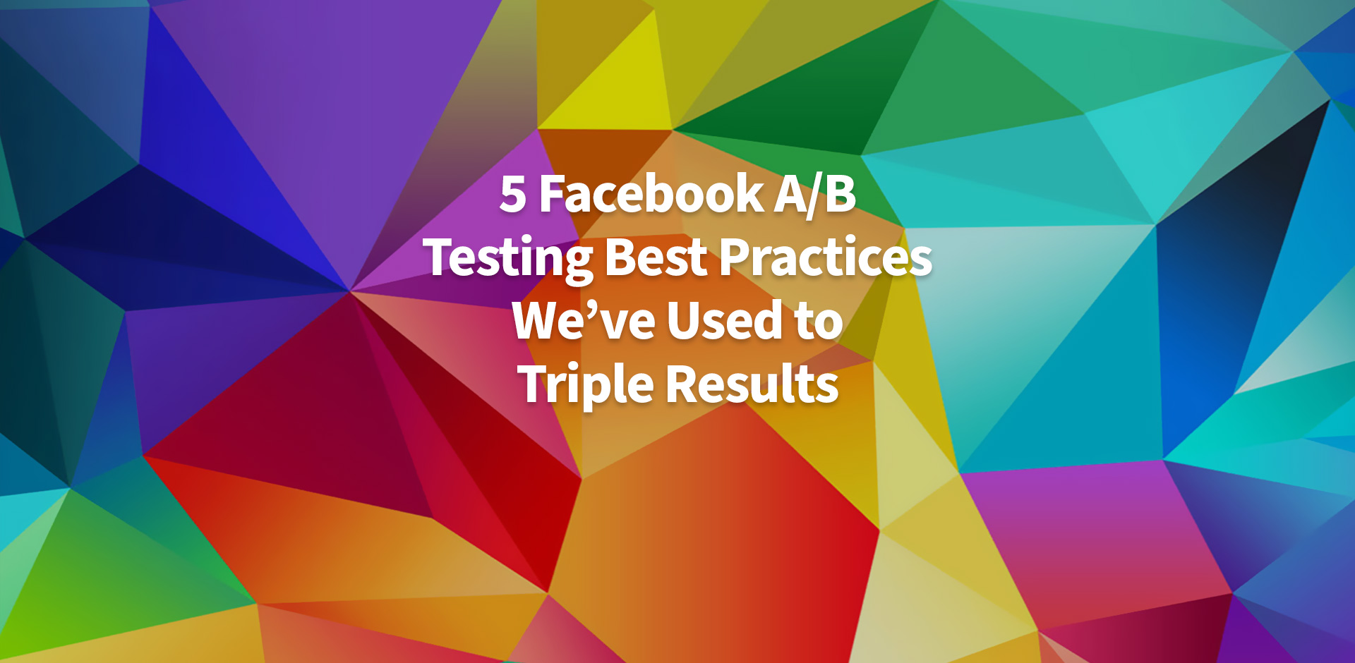 5 Facebook Best Practices For A|B Testing New Ad Creative