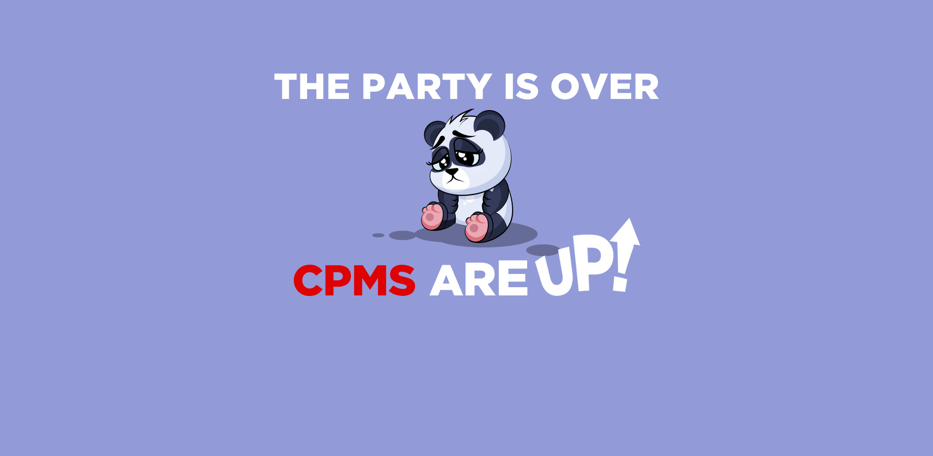 The Party is Over: CPMs Are Up!