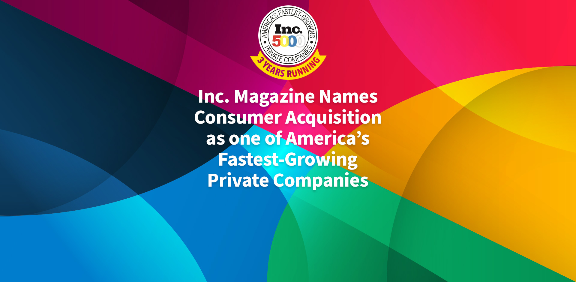 Inc. Magazine Names Consumer Acquisition as one of America’s Fastest-Growing Private Companies