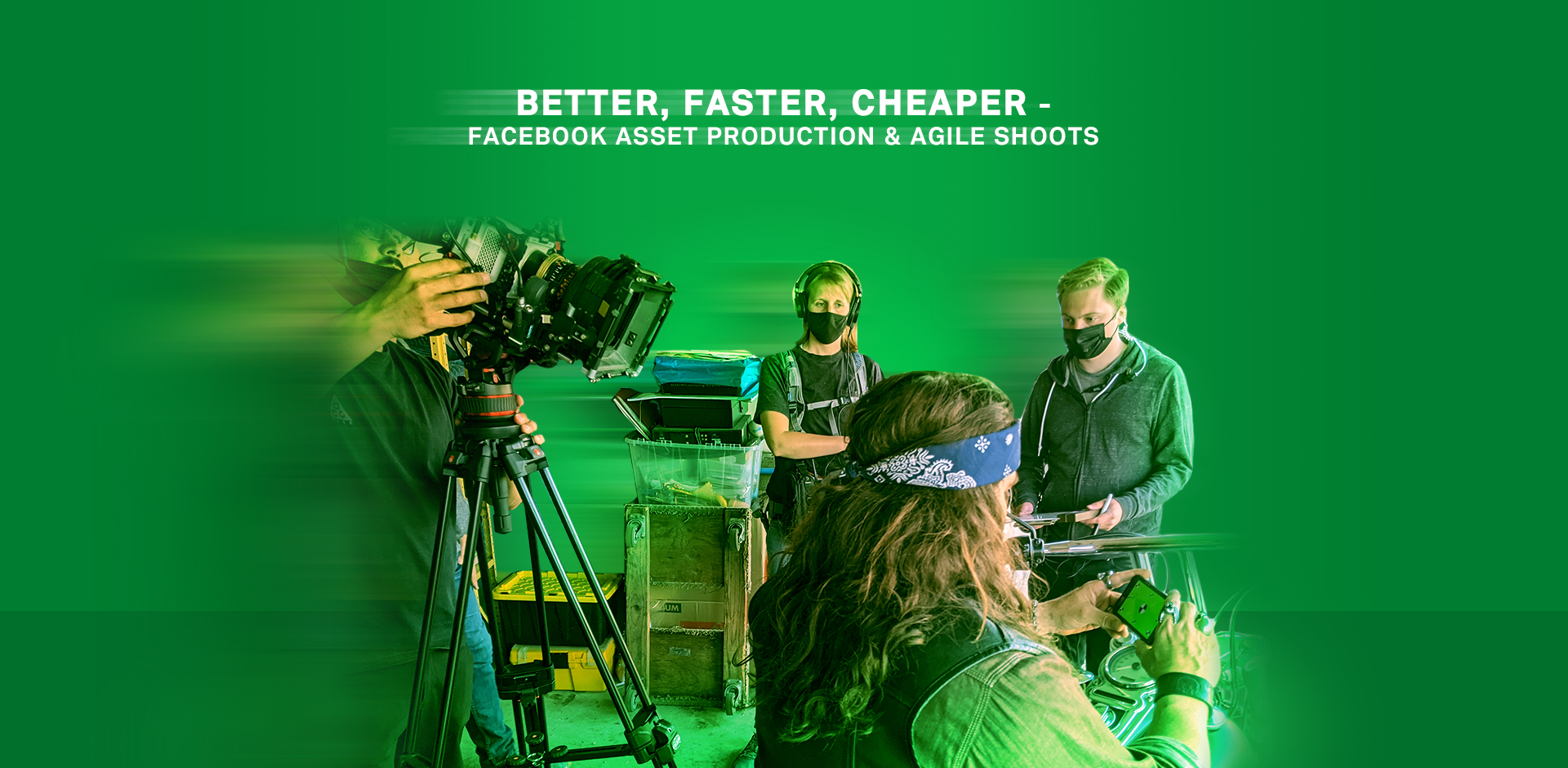 Better, Faster, Cheaper – Facebook Asset Production & Agile Shoots