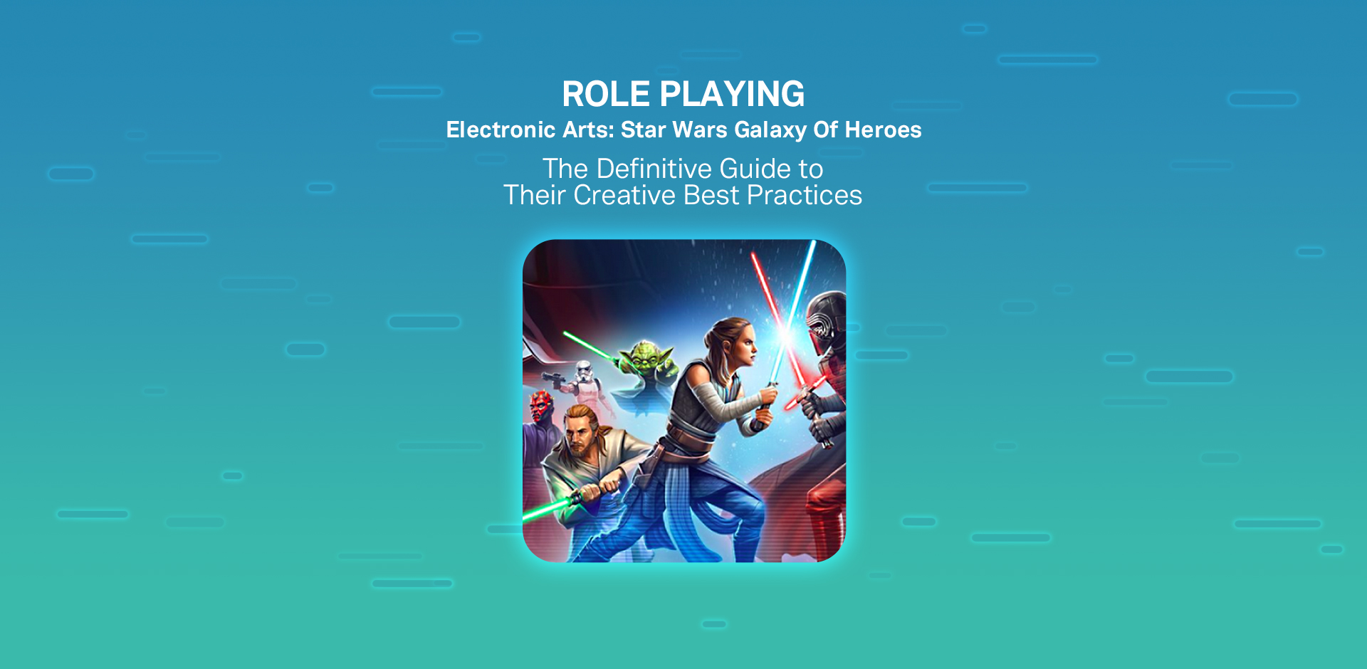 Why Electronic Arts, Star Wars: Galaxy of Heroes Ads Work – And Yours Don’t