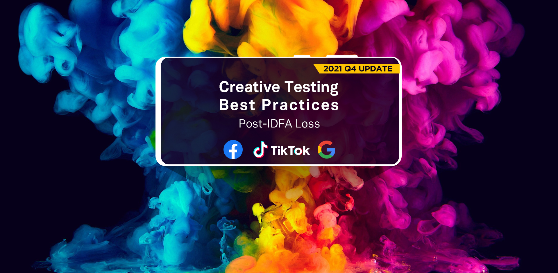Q4 2021 Update: Facebook, TikTok & Google Creative Testing Best Practices Post-IDFA Loss