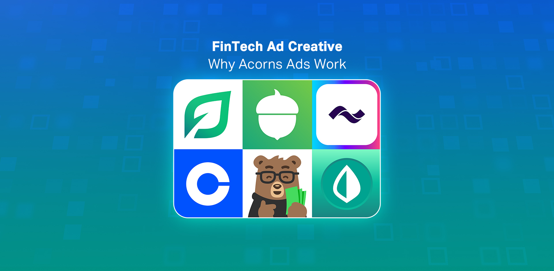 FinTech Ad Creative: Why Acorns Ads Work