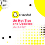 snapchat ua hot tips and updates march 2022