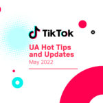 TikTok UA Hot Tips and Updates for May 2022