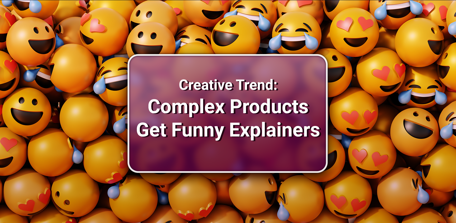 Creative Trends: Complex Products Get Funny Explainers