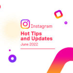Instagram Updates and Hot Tips June 2022