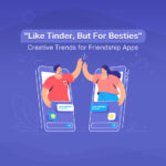 creative trends for friendship apps july 2022